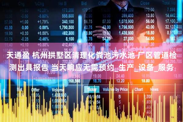 天通盈 杭州拱墅区清理化粪池污水池 厂区管道检测出具报告 当天响应无需预约_生产_设备_服务